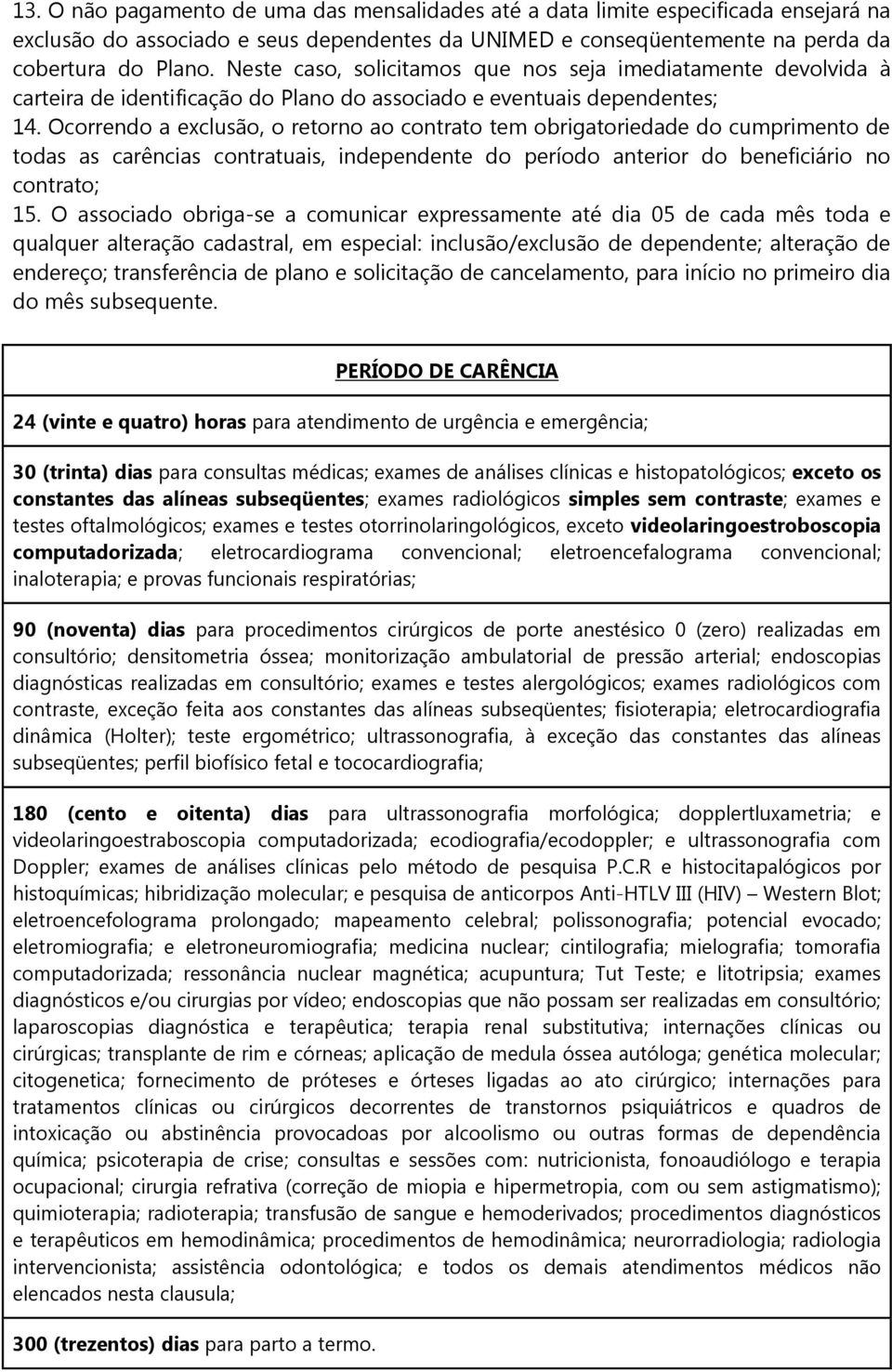 Ocorrendo a exclusão, o retorno ao contrato tem obrigatoriedade do cumprimento de todas as carências contratuais, independente do período anterior do beneficiário no contrato; 15.