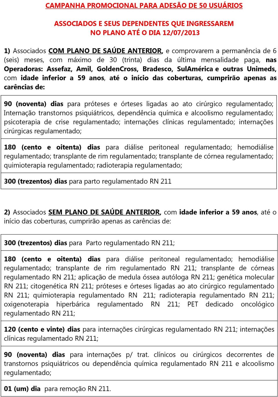 das coberturas, cumprirão apenas as carências de: 90 (noventa) dias para próteses e órteses ligadas ao ato cirúrgico regulamentado; Internação transtornos psiquiátricos, dependência química e