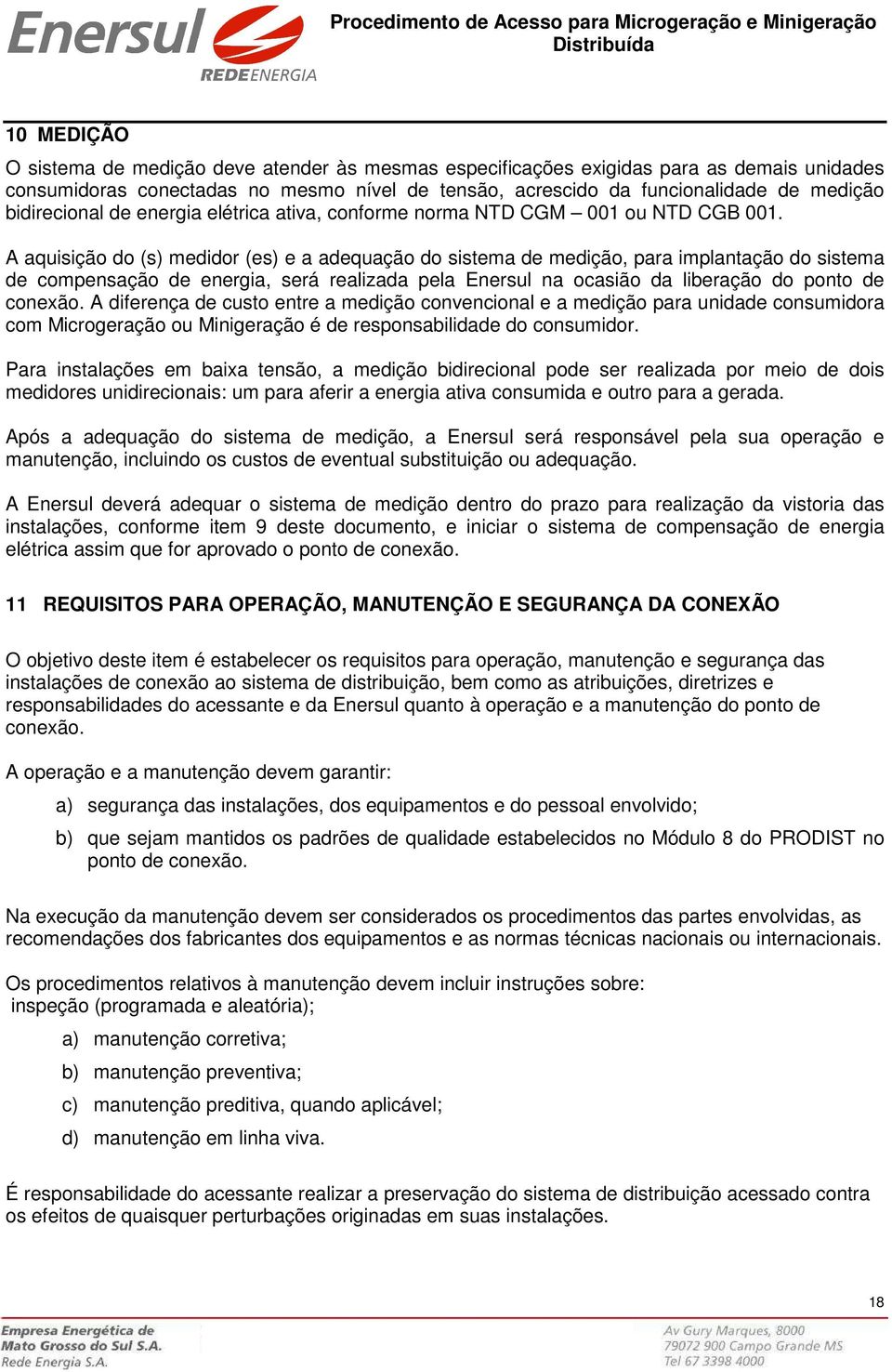 A aquisição do (s) medidor (es) e a adequação do sistema de medição, para implantação do sistema de compensação de energia, será realizada pela Enersul na ocasião da liberação do ponto de conexão.