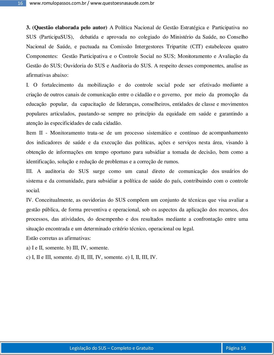 e pactuada na Comissão Intergestores Tripartite (CIT) estabeleceu quatro Componentes: Gestão Participativa e o Controle Social no SUS; Monitoramento e Avaliação da Gestão do SUS; Ouvidoria do SUS e