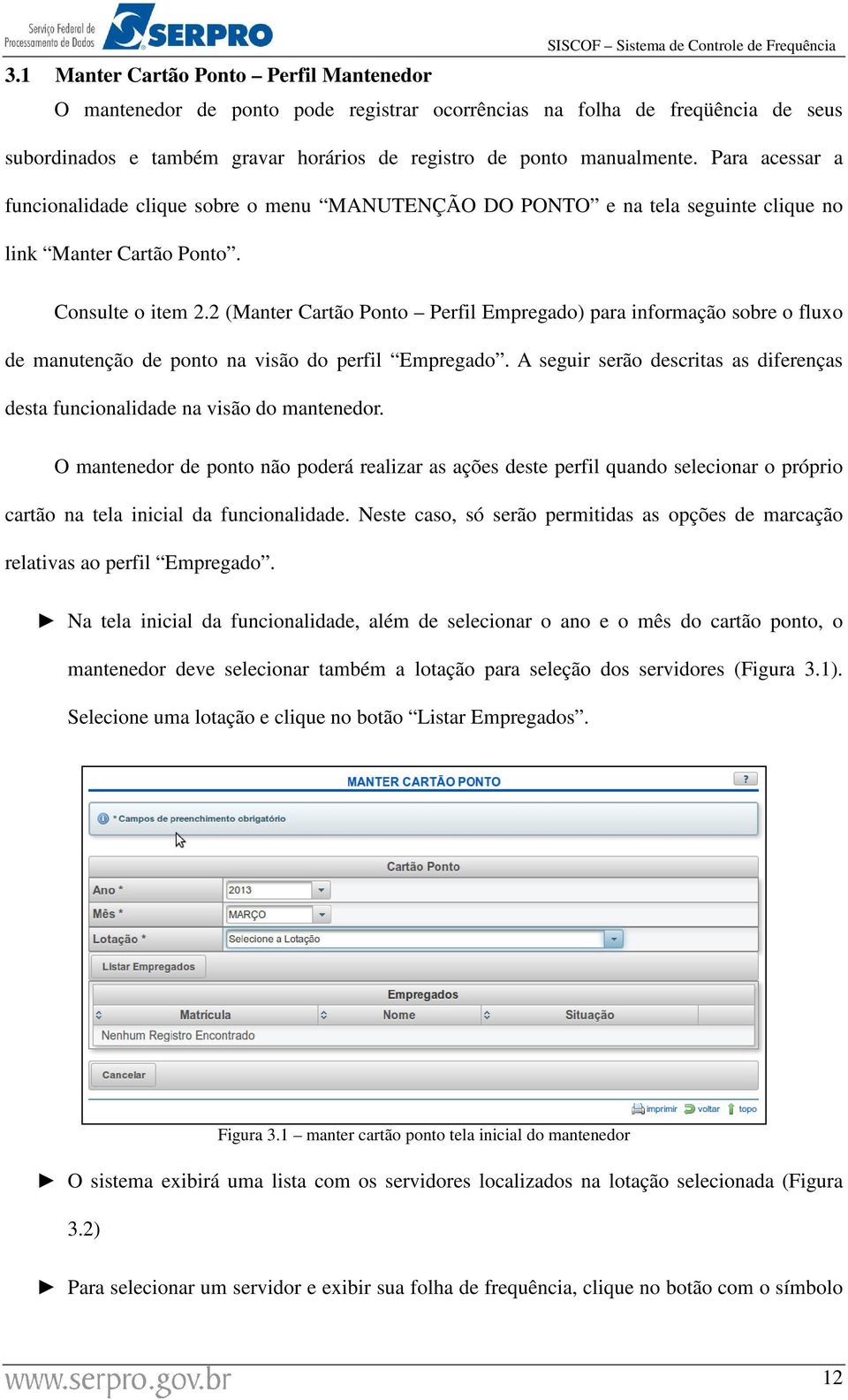 2 (Manter Cartão Ponto Perfil Empregado) para informação sobre o fluxo de manutenção de ponto na visão do perfil Empregado.