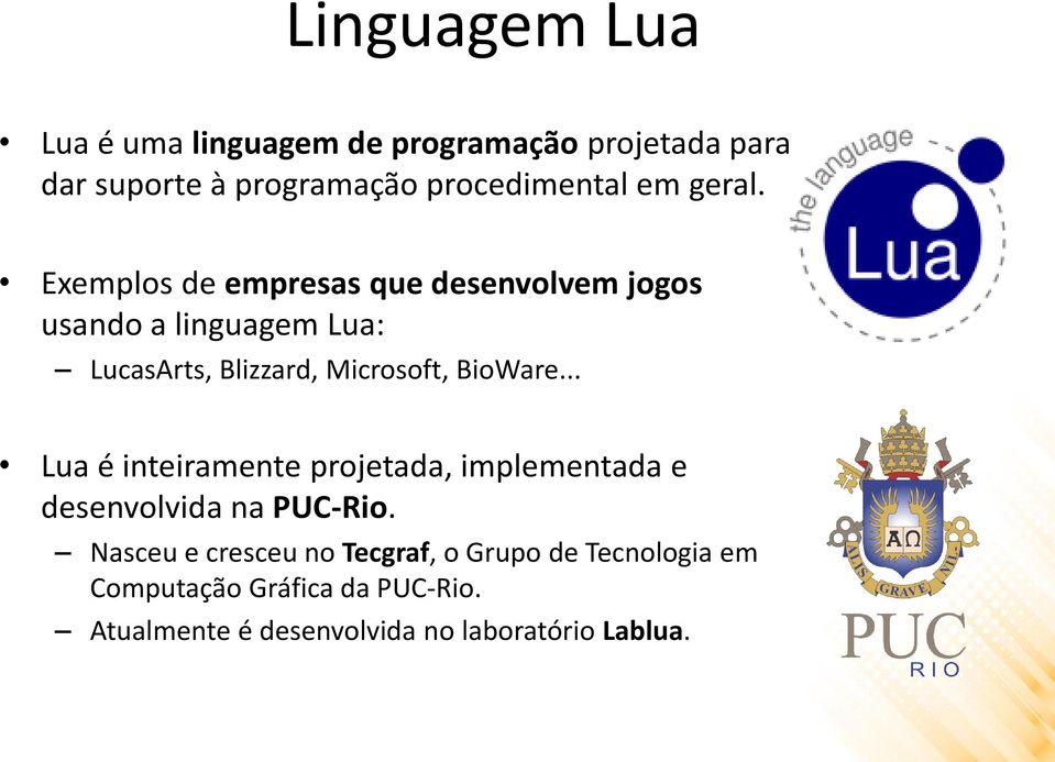 Exemplos de empresas que desenvolvem jogos usando a linguagem Lua: LucasArts, Blizzard, Microsoft, BioWare.