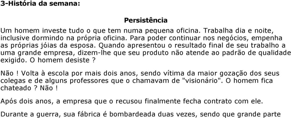 Quando apresentou o resultado final de seu trabalho a uma grande empresa, dizem-lhe que seu produto não atende ao padrão de qualidade exigido. O homem desiste? Não!