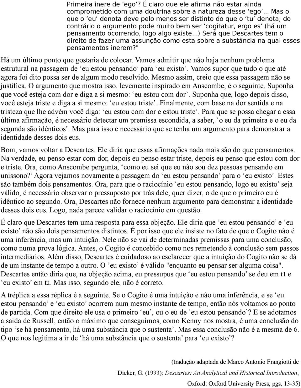 ..) Será que Descartes tem o direito de fazer uma assunção como esta sobre a substância na qual esses pensamentos inerem?" Há um último ponto que gostaria de colocar.