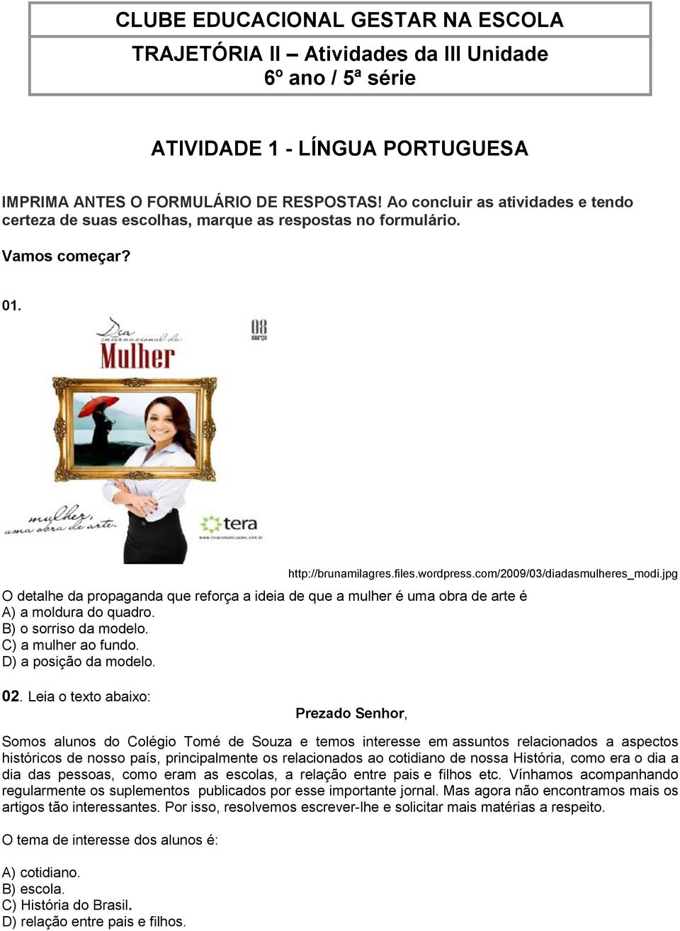 jpg O detalhe da propaganda que reforça a ideia de que a mulher é uma obra de arte é A) a moldura do quadro. B) o sorriso da modelo. C) a mulher ao fundo. D) a posição da modelo. 02.