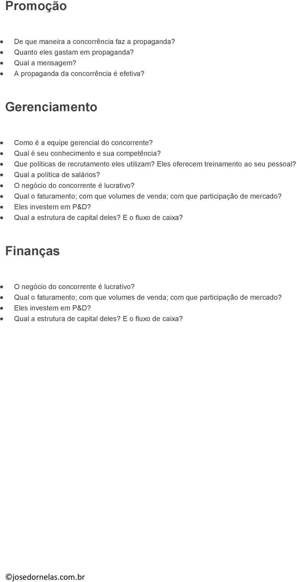 Qual a política de salários? O negócio do concorrente é lucrativo? Qual o faturamento; com que volumes de venda; com que participação de mercado? Eles investem em P&D?