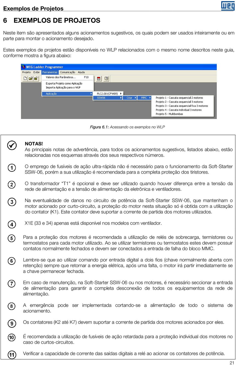 As principais notas de advertência, para todos os acionamentos sugestivos, listados abaixo, estão relacionadas nos esquemas através dos seus respectivos números.