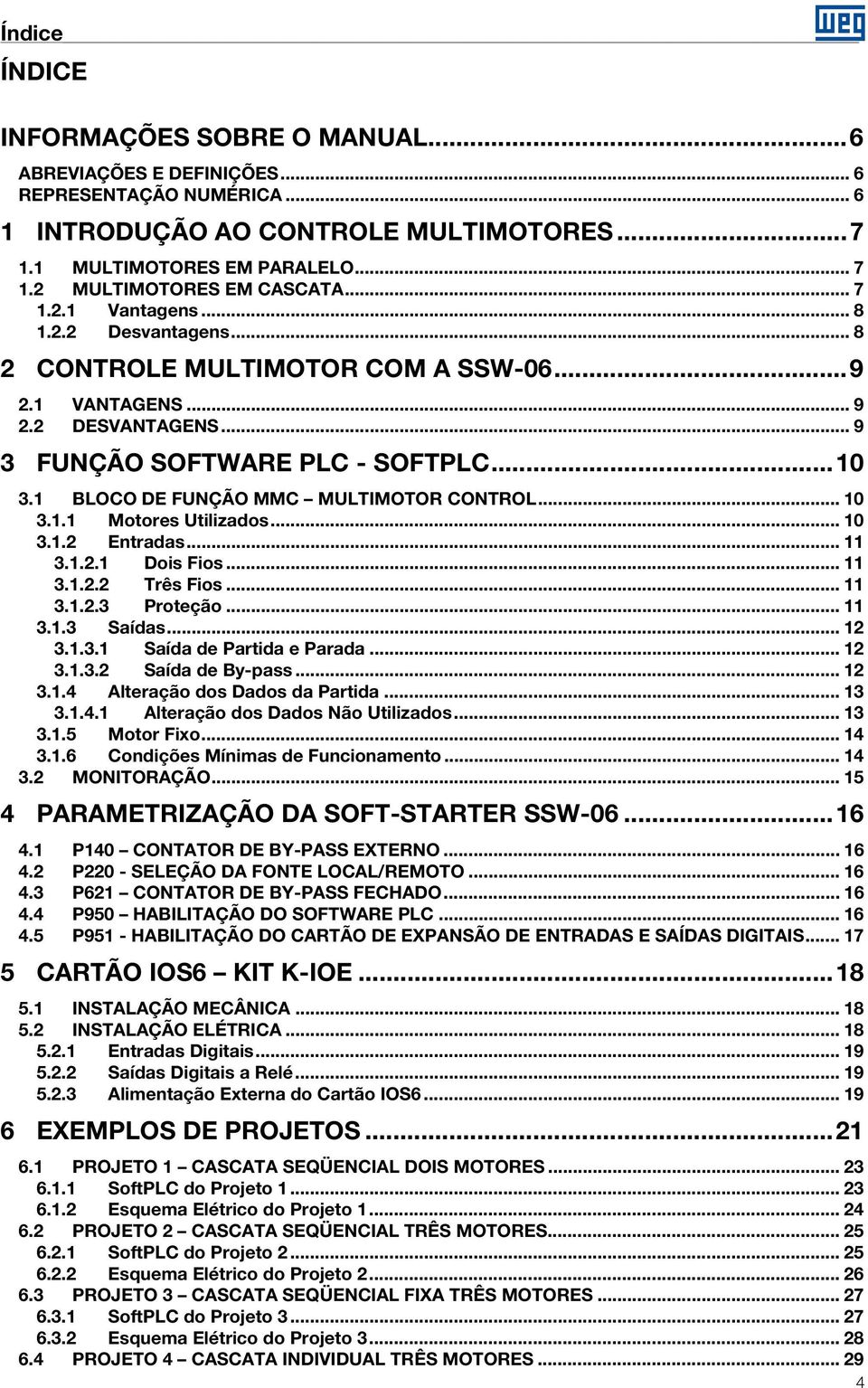 1 BLOCO DE FUNÇÃO MMC MULTIMOTOR CONTROL... 10 3.1.1 Motores Utilizados... 10 3.1.2 Entradas... 11 3.1.2.1 Dois Fios... 11 3.1.2.2 Três Fios... 11 3.1.2.3 Proteção... 11 3.1.3 Saídas... 12 3.1.3.1 Saída de Partida e Parada.