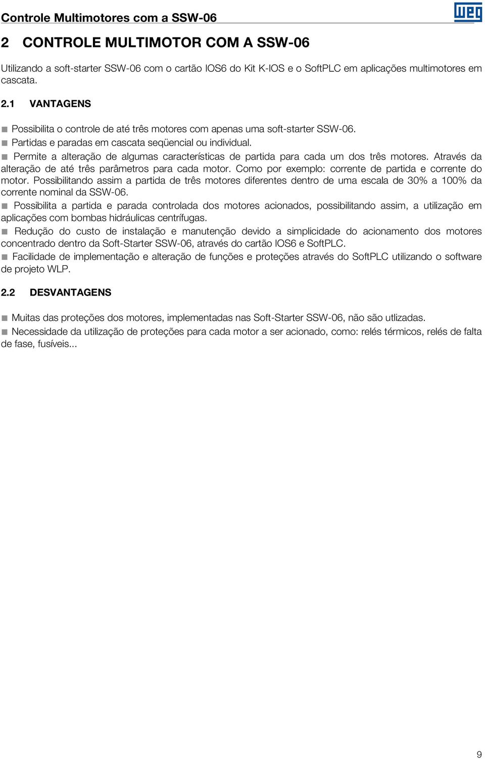 Através da alteração de até três parâmetros para cada motor. Como por exemplo: corrente de partida e corrente do motor.