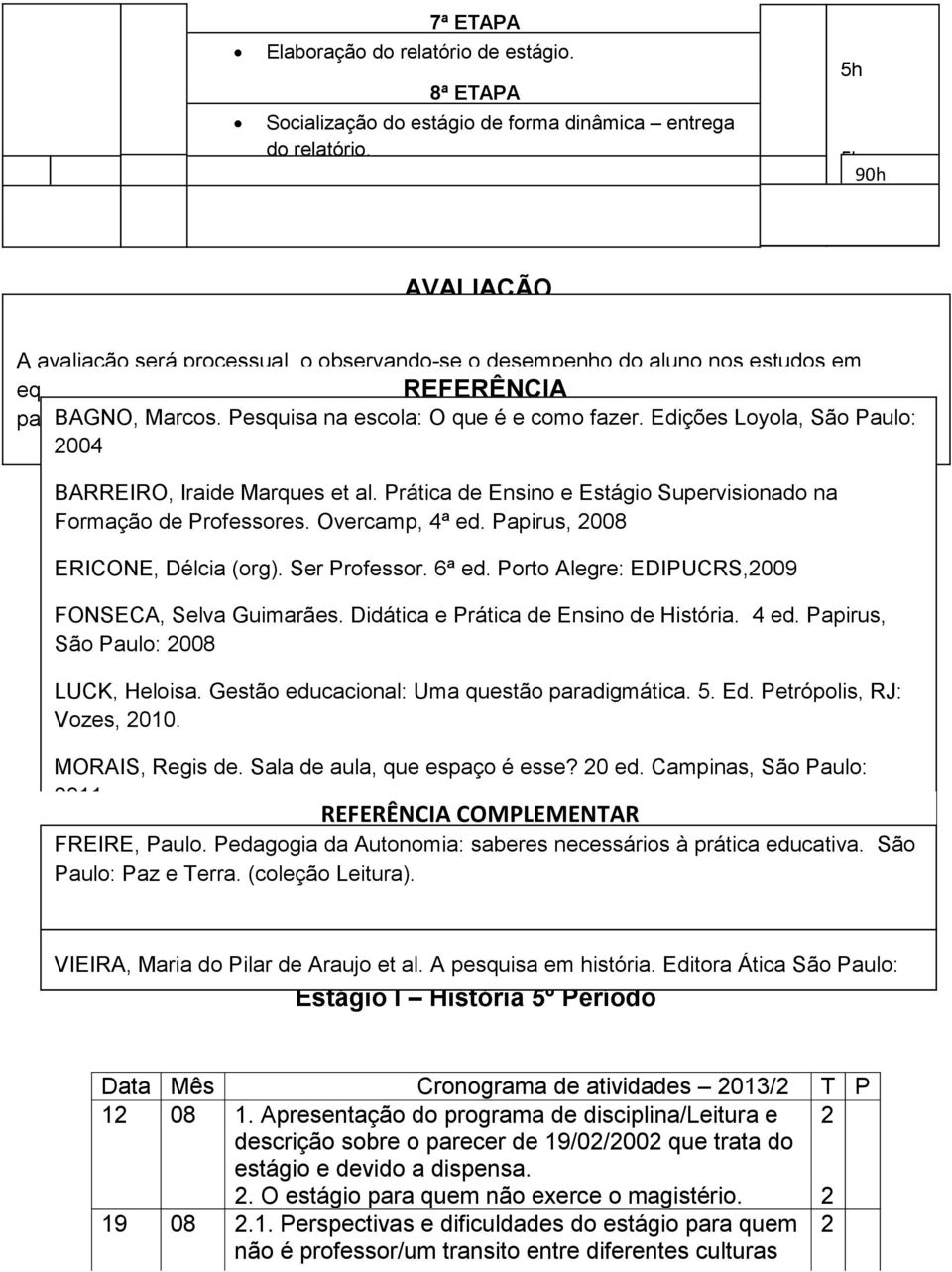 escritas para BAGNO, a nota da Marcos. 1ª unidade. Pesquisa Já na na 2ª escola: unidade O serão que é avaliados e como fazer.