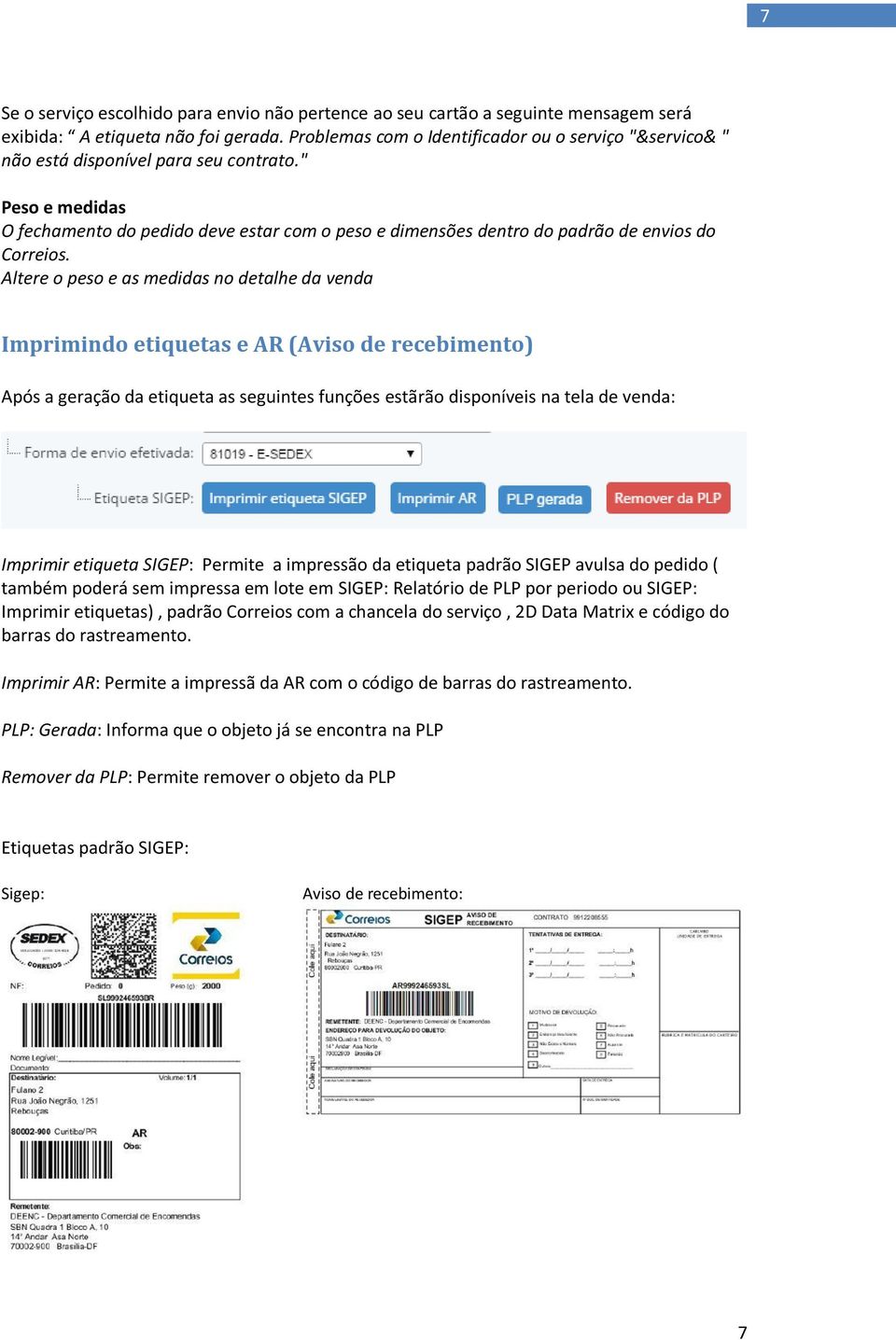 " Peso e medidas O fechamento do pedido deve estar com o peso e dimensões dentro do padrão de envios do Correios.