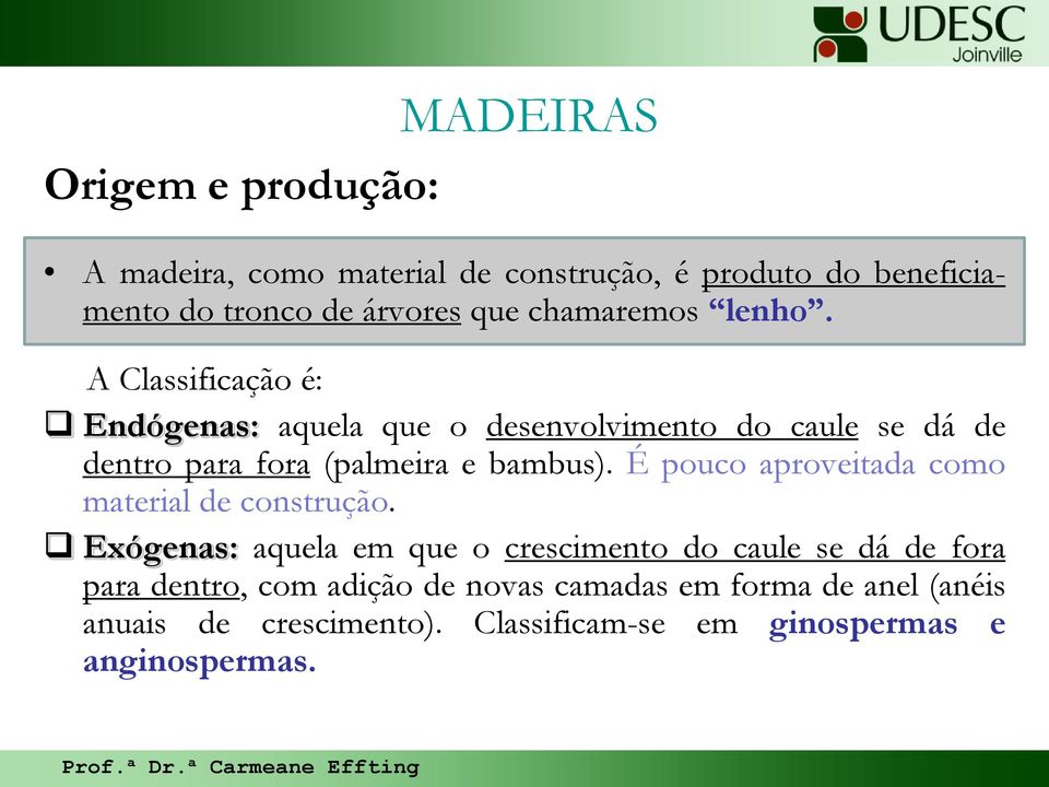 A Classificação é: Endógenas: aquela que o desenvolvimento do caule se dá de dentro para fora (palmeira e bambus).