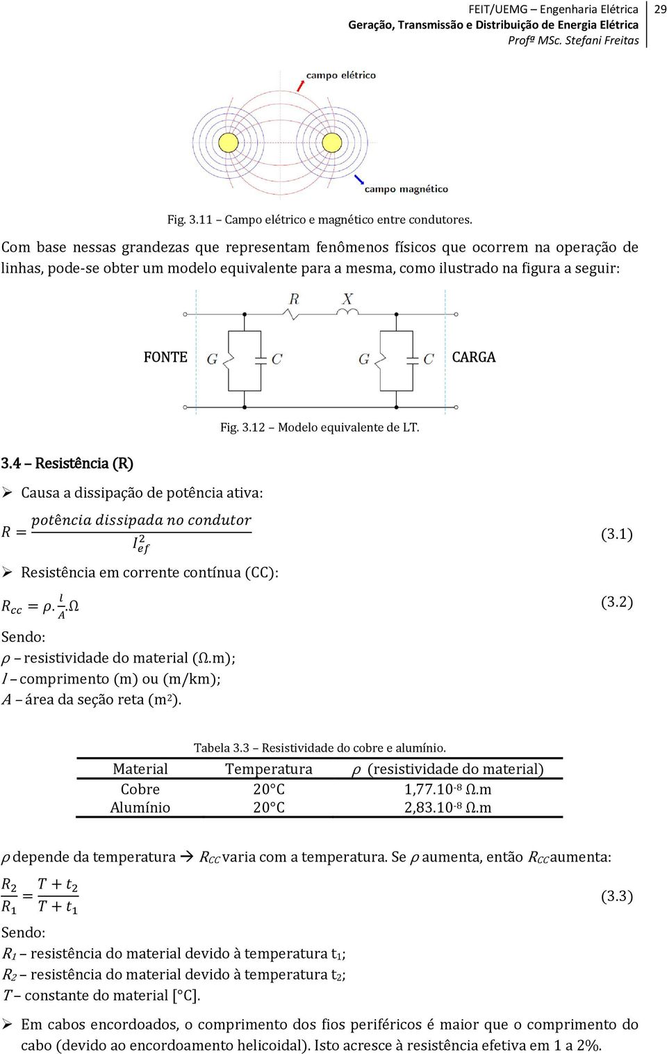 1 Modelo equivalente de LT. 3.4 Resistência (R) Causa a dissipação de potência ativa: (3.1) Resistência em corrente contínua (CC):..Ω (3.) Sendo: resistividade do material (Ω.