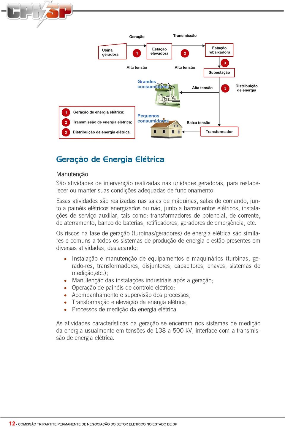 transformadores de potencial, de corrente, de aterramento, banco de baterias, retificadores, geradores de emergência, etc.