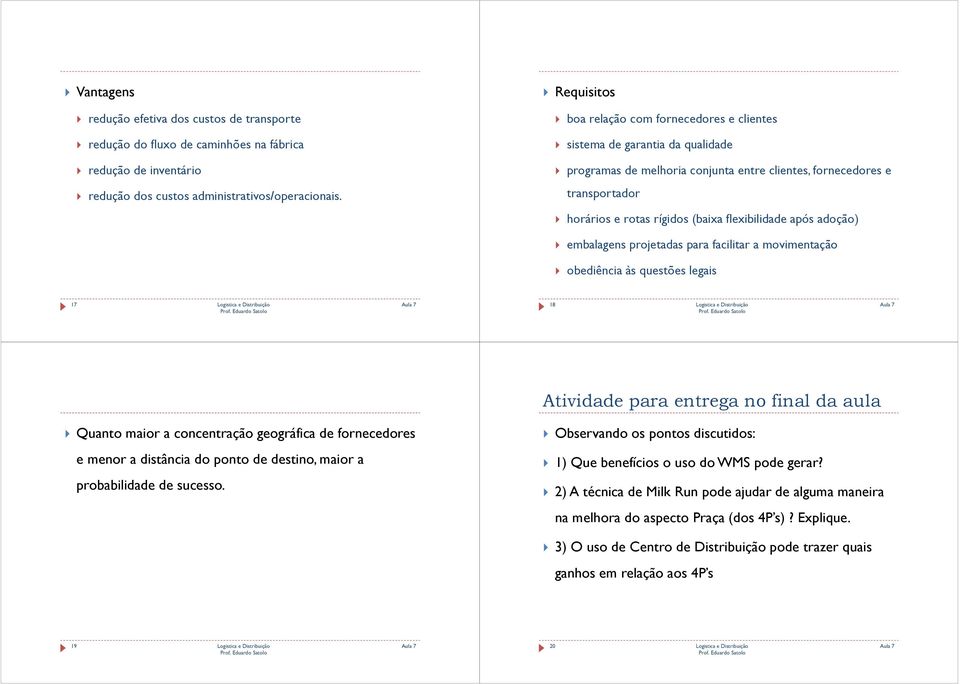 flexibilidade após adoção) embalagens projetadas para facilitar a movimentação obediência às questões legais 17 18 Atividade para entrega no final da aula Quanto maior a concentração geográfica de