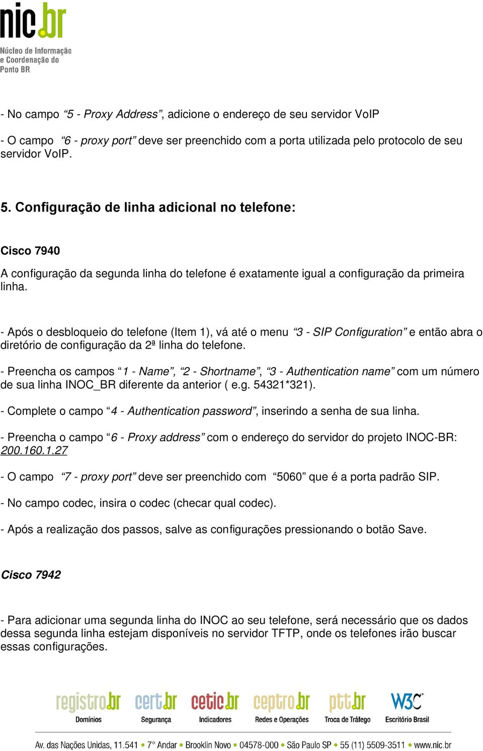 - Preencha os campos 1 - Name, 2 - Shortname, 3 - Authentication name com um número de sua linha INOC_BR diferente da anterior ( e.g. 54321*321).