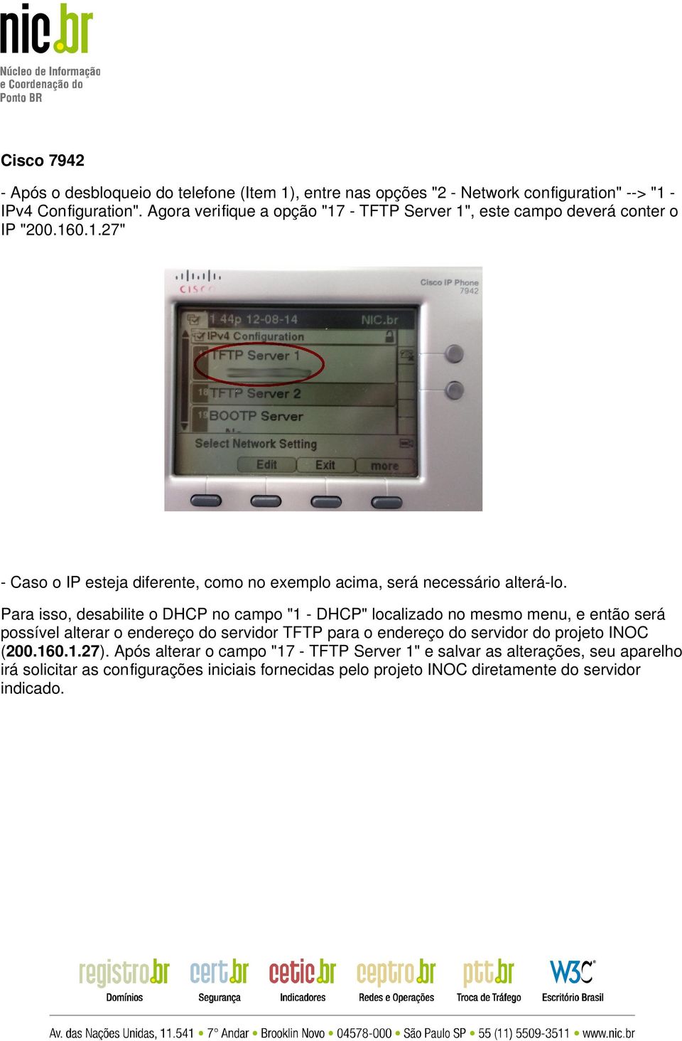 Para isso, desabilite o DHCP no campo "1 - DHCP" localizado no mesmo menu, e então será possível alterar o endereço do servidor TFTP para o endereço do servidor do