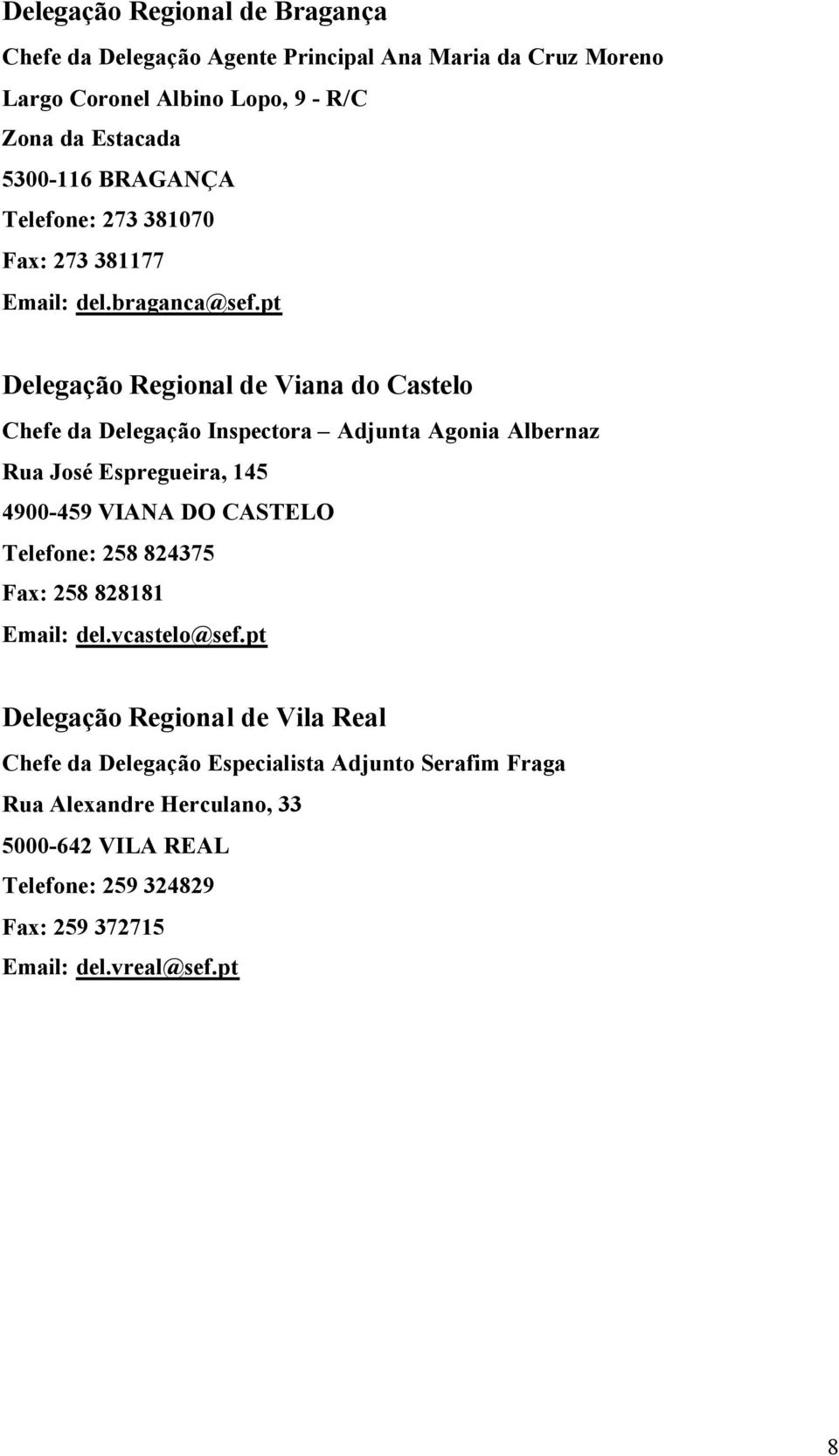pt Delegação Regional de Viana do Castelo Chefe da Delegação Inspectora Adjunta Agonia Albernaz Rua José Espregueira, 145 4900-459 VIANA DO CASTELO Telefone: