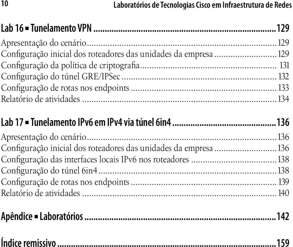 ..132 Configuração de rotas nos endpoints...133 Relatório de atividades...134 Lab 17 Tunelamento IPv6 em IPv4 via túnel 6in4...136 Apresentação do cenário.