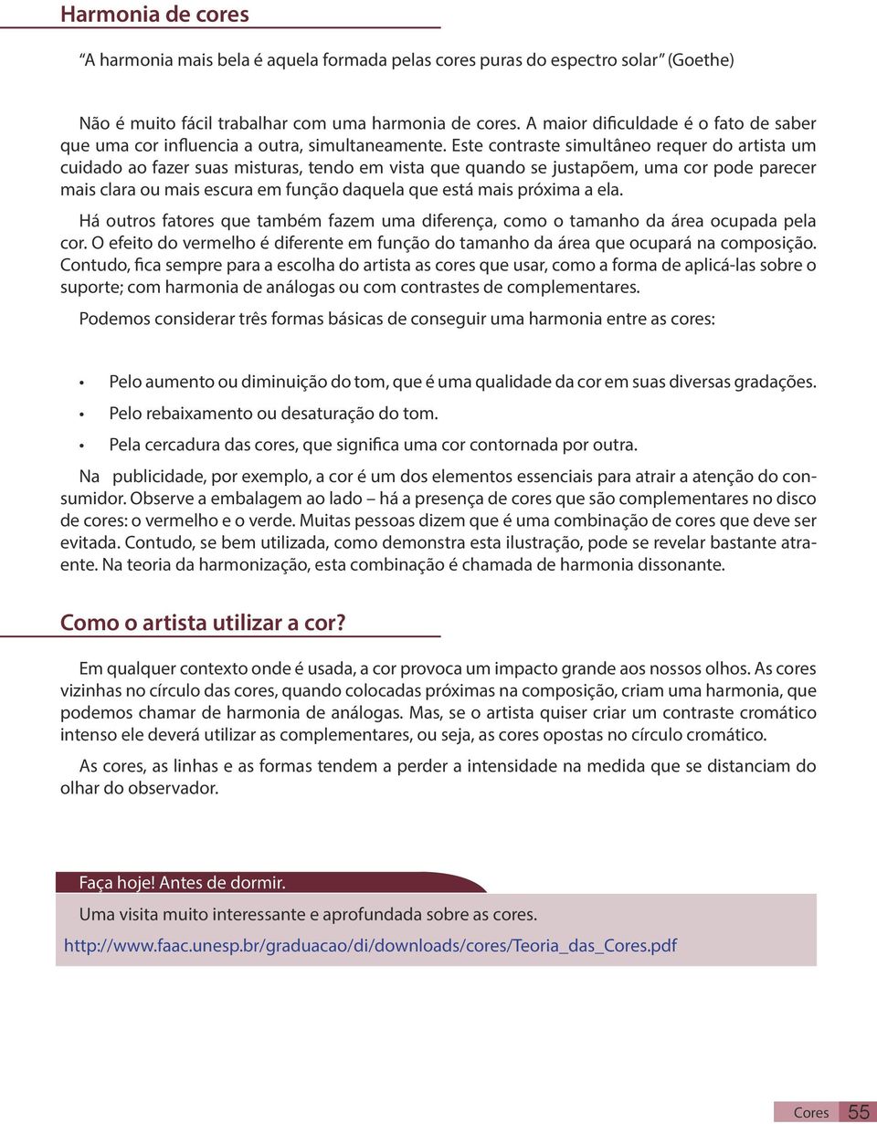 Este contraste simultâneo requer do artista um cuidado ao fazer suas misturas, tendo em vista que quando se justapõem, uma cor pode parecer mais clara ou mais escura em função daquela que está mais