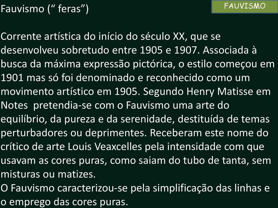 Segundo Henry Matisse em Notes pretendia-se com o Fauvismo uma arte do equilíbrio, da pureza e da serenidade, destituída de temas perturbadores ou deprimentes.