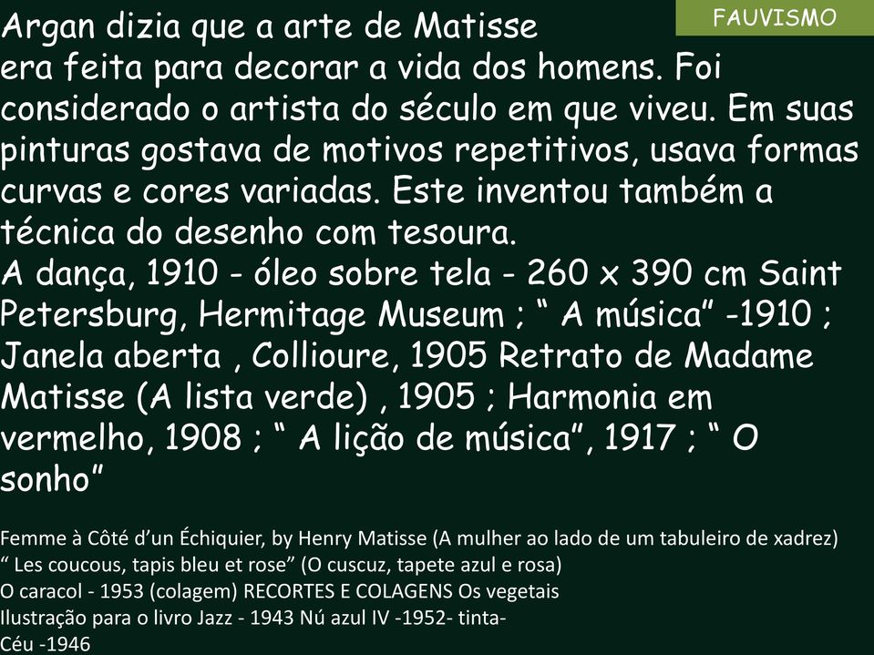 A dança, 1910 - óleo sobre tela - 260 x 390 cm Saint Petersburg, Hermitage Museum ; A música -1910 ; Janela aberta, Collioure, 1905 Retrato de Madame Matisse (A lista verde), 1905 ; Harmonia em