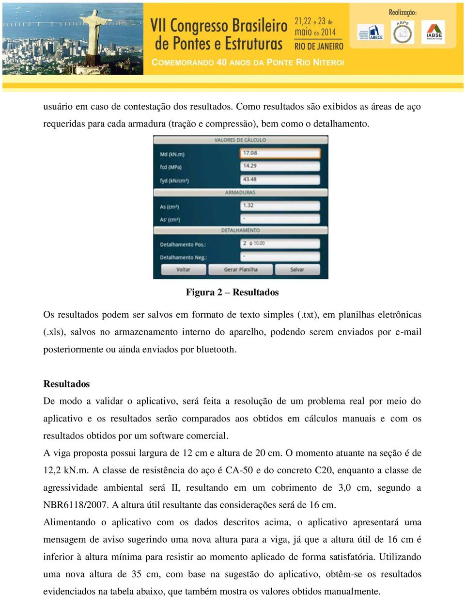 xls), salvos no armazenamento interno do aparelho, podendo serem enviados por e-mail posteriormente ou ainda enviados por bluetooth.