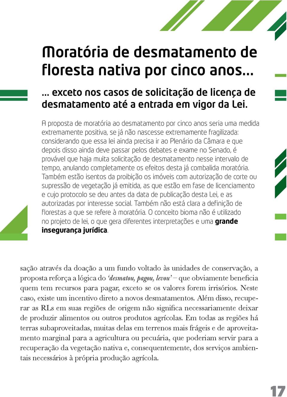 Câmara e que depois disso ainda deve passar pelos debates e exame no Senado, é provável que haja muita solicitação de desmatamento nesse intervalo de tempo, anulando completamente os efeitos desta já