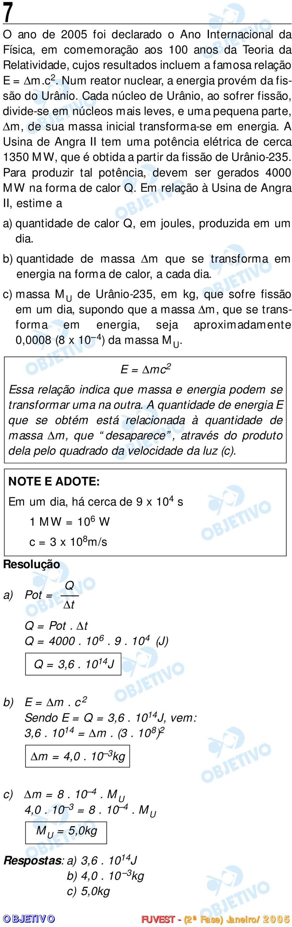 Cada núcleo de Urânio, ao sofrer fissão, divide-se em núcleos mais leves, e uma pequena parte, m, de sua massa inicial transforma-se em energia.