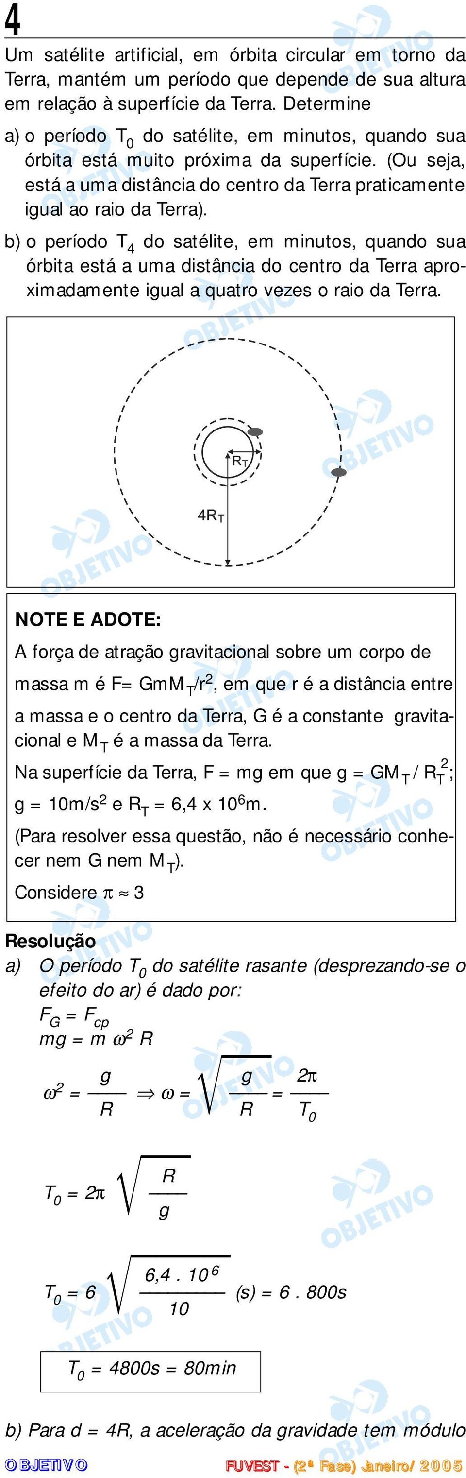 b) o período T 4 do satélite, em minutos, quando sua órbita está a uma distância do centro da Terra aproximadamente igual a quatro vezes o raio da Terra.