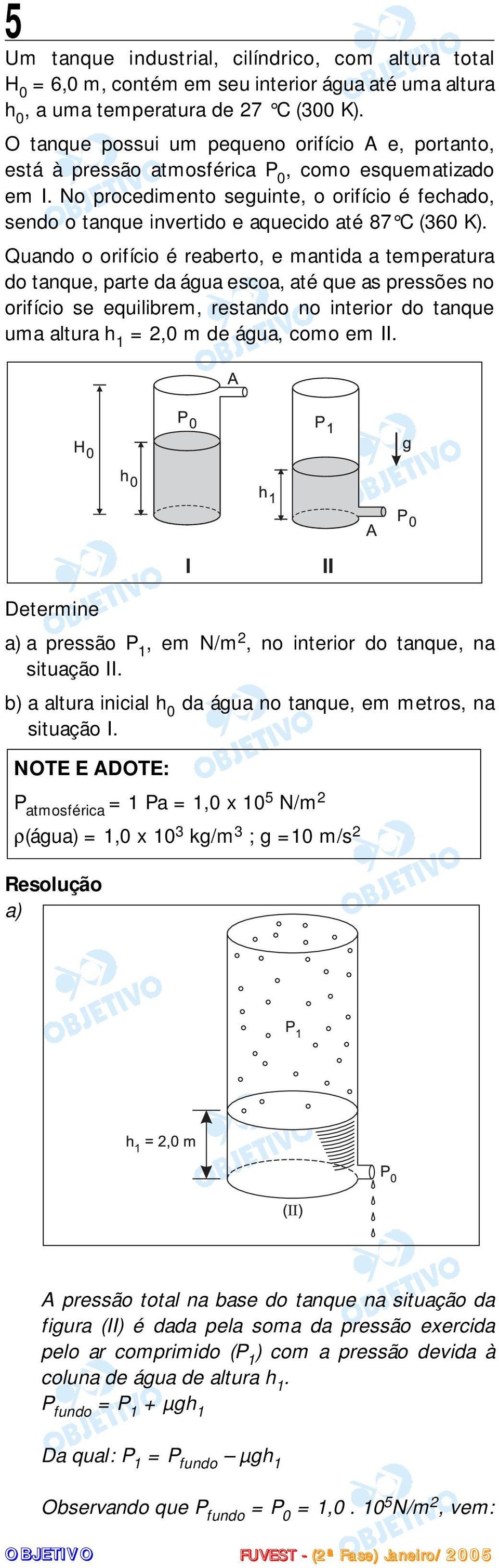 No procedimento seguinte, o orifício é fechado, sendo o tanque invertido e aquecido até 87 C (360 K).