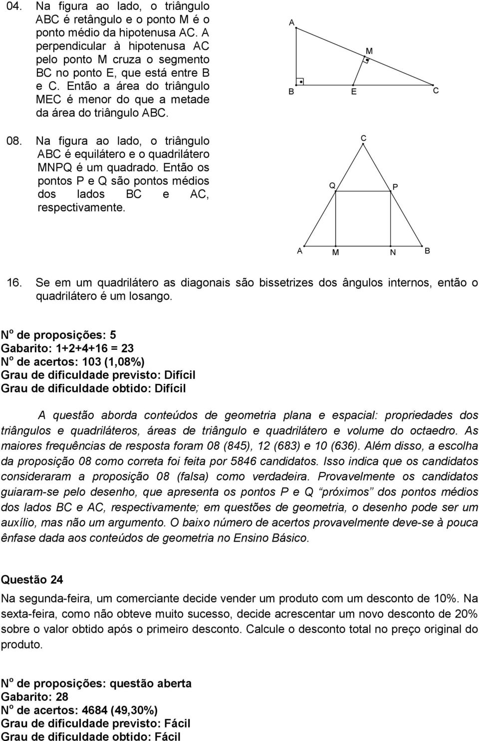 Então os pontos P e Q são pontos médios dos lados B e A, respectivamente. Q P A M N B 6. Se em um quadrilátero as diagonais são bissetrizes dos ângulos internos, então o quadrilátero é um losango.