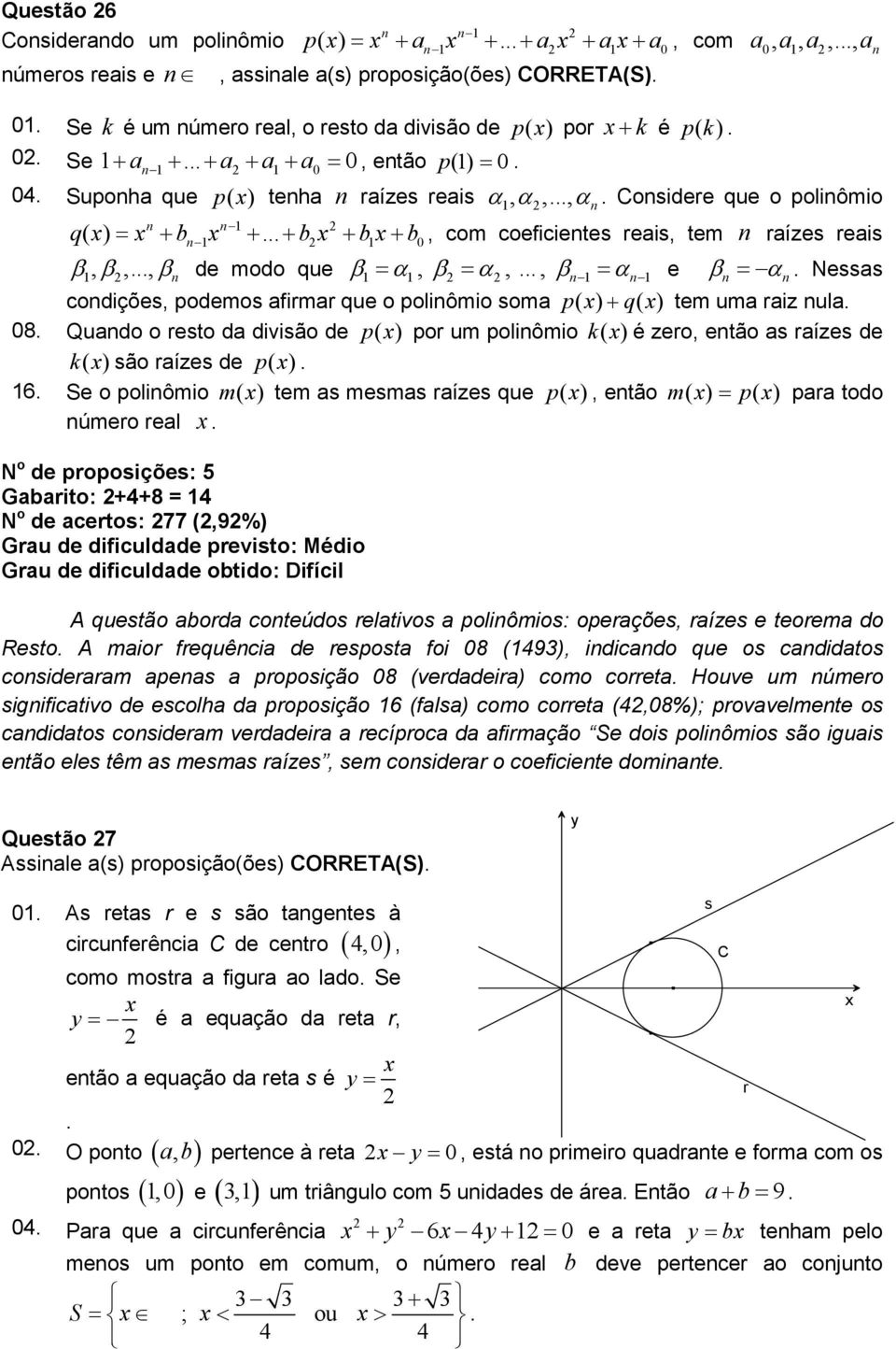 .. + bx + bx+ b, com coeficientes reais, tem n raízes reais n n 0 β, β,..., β n de modo que β α, β α,..., βn αn = = = e βn = αn.