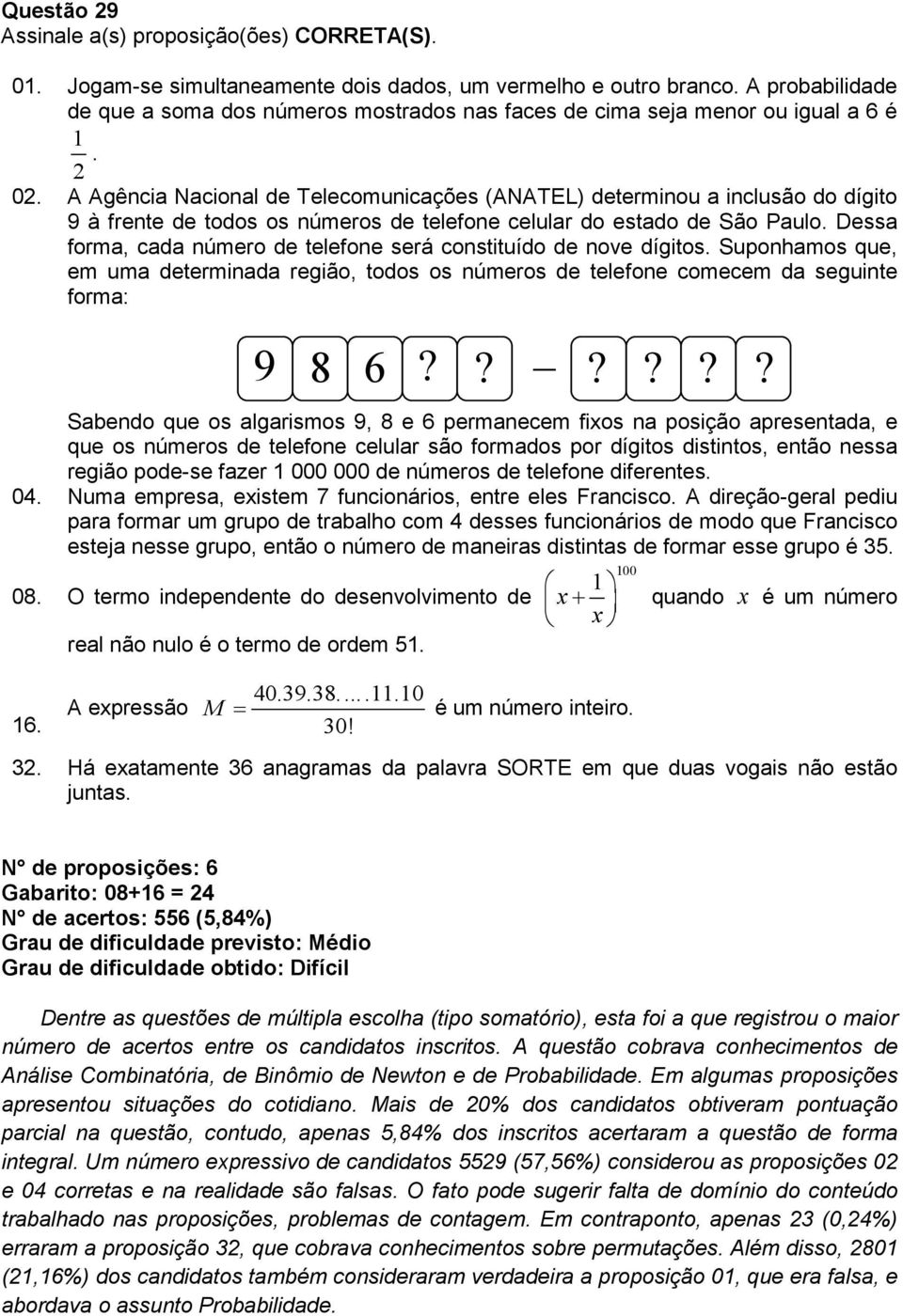 A Agência Nacional de Telecomunicações (ANATEL) determinou a inclusão do dígito 9 à frente de todos os números de telefone celular do estado de São Paulo.