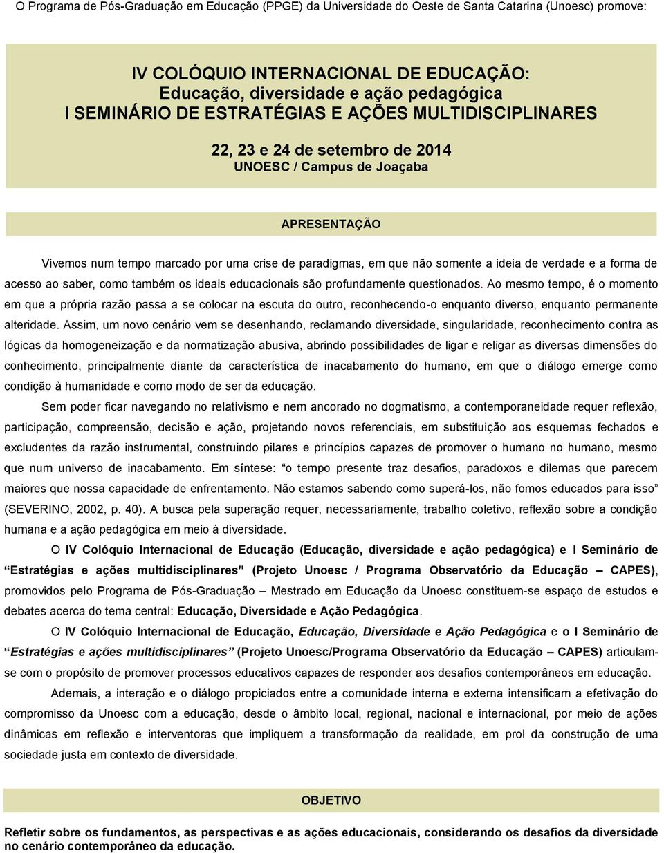 verdade e a forma de acesso ao saber, como também os ideais educacionais são profundamente questionados.