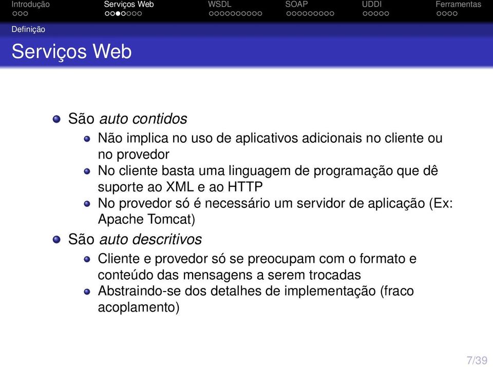 necessário um servidor de aplicação (Ex: Apache Tomcat) São auto descritivos Cliente e provedor só se