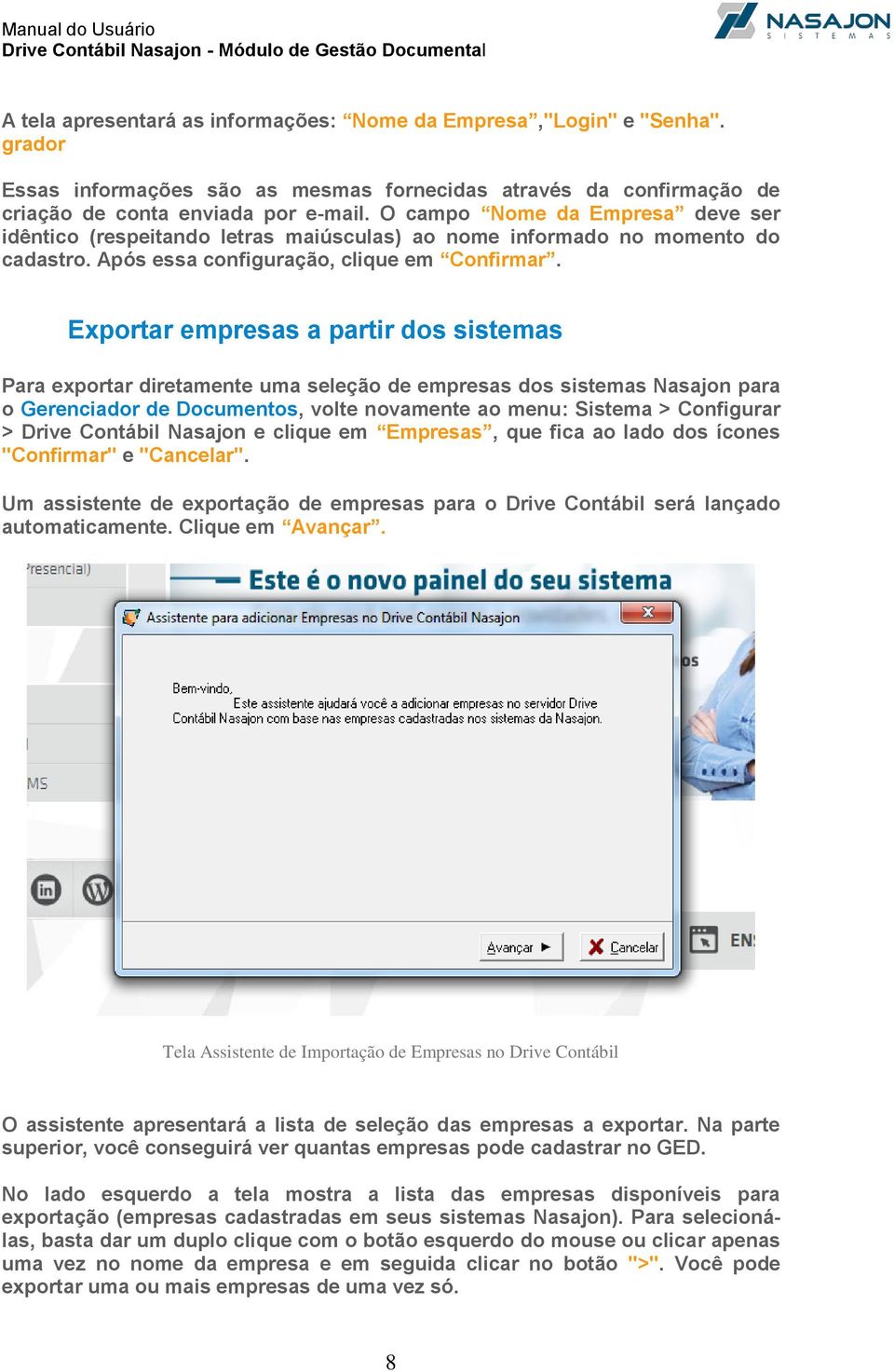 Exportar empresas a partir dos sistemas Para exportar diretamente uma seleção de empresas dos sistemas Nasajon para o Gerenciador de Documentos, volte novamente ao menu: Sistema > Configurar > Drive