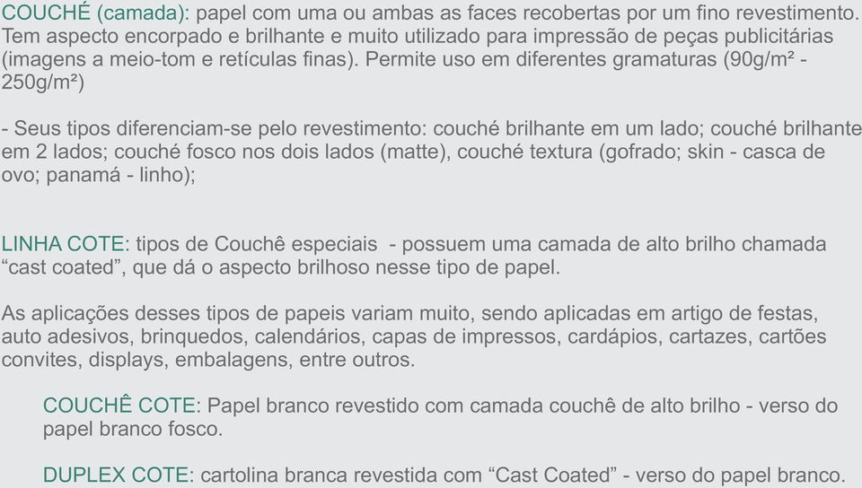 Permite uso em diferentes gramaturas (90g/m² - 250g/m²) - Seus tipos diferenciam-se pelo revestimento: couché brilhante em um lado; couché brilhante em 2 lados; couché fosco nos dois lados (matte),