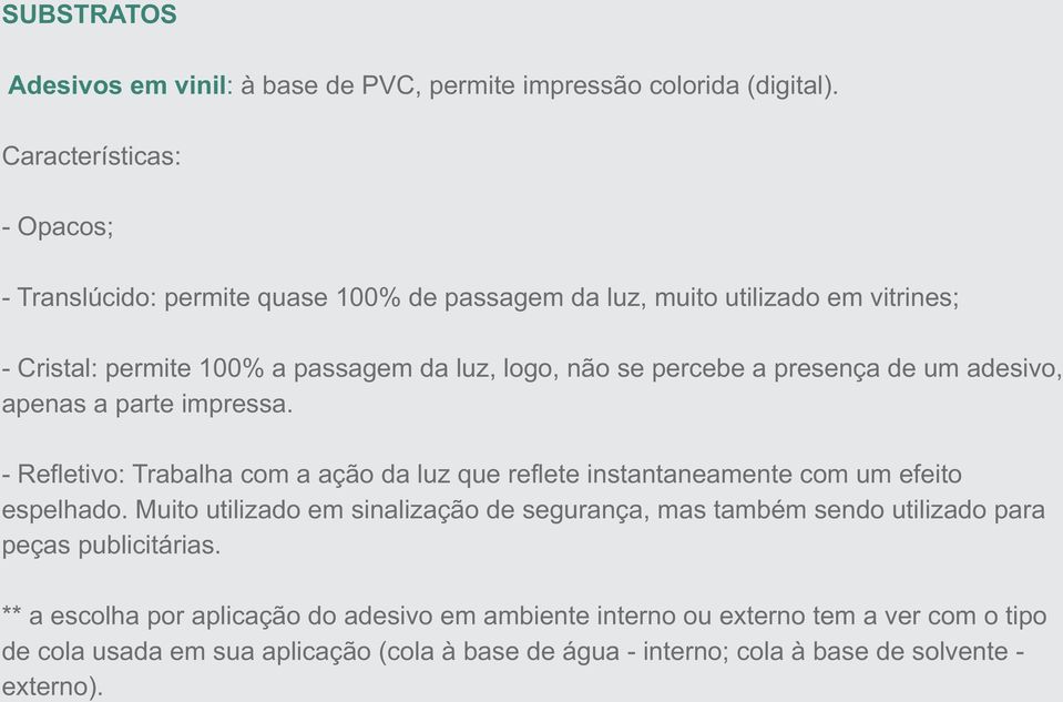 percebe a presença de um adesivo, apenas a parte impressa. - Refletivo: Trabalha com a ação da luz que reflete instantaneamente com um efeito espelhado.