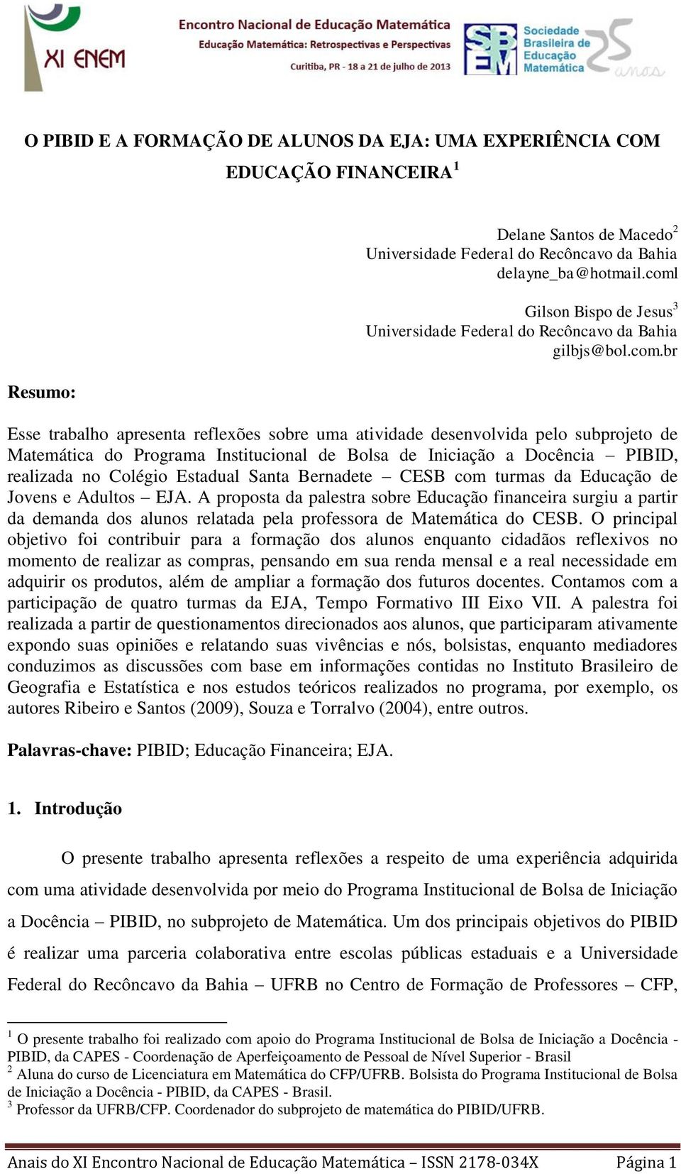 Institucional de Bolsa de Iniciação a Docência PIBID, realizada no Colégio Estadual Santa Bernadete CESB com turmas da Educação de Jovens e Adultos EJA.