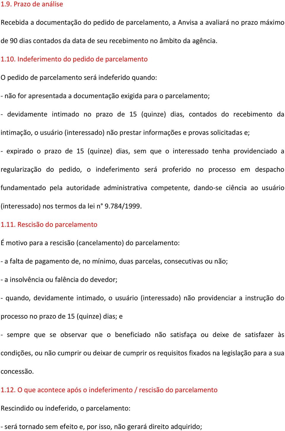 (quinze) dias, contados do recebimento da intimação, o usuário (interessado) não prestar informações e provas solicitadas e; - expirado o prazo de 15 (quinze) dias, sem que o interessado tenha