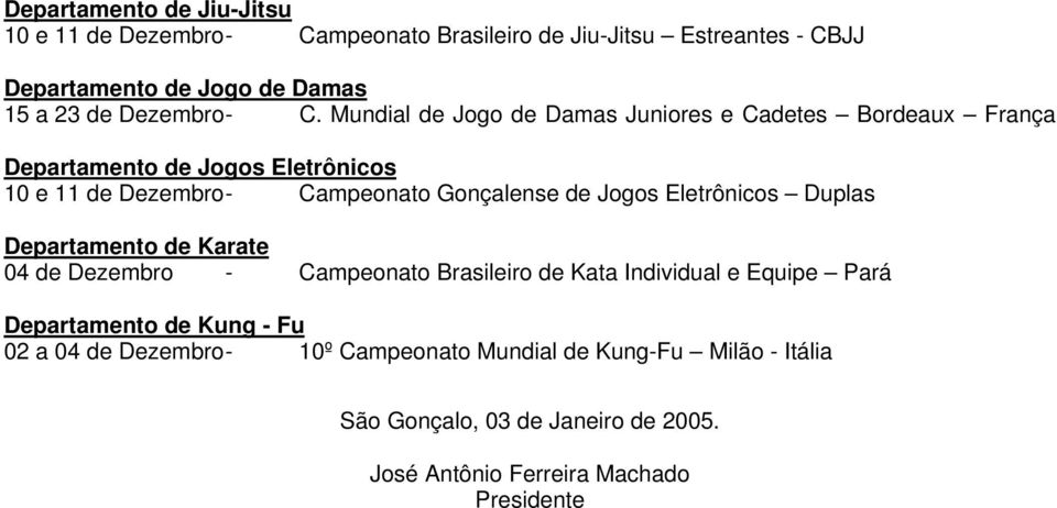 Gonçalense de Jogos Eletrônicos Duplas 04 de Dezembro - Campeonato Brasileiro de Kata Individual e Equipe Pará 02 a 04 de