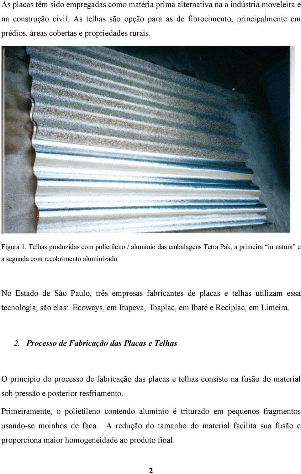 Telhas produzidas com polietileno / alumínio das embalagens Tetra Pak, a primeira in natura e a segunda com recobrimento aluminizado.