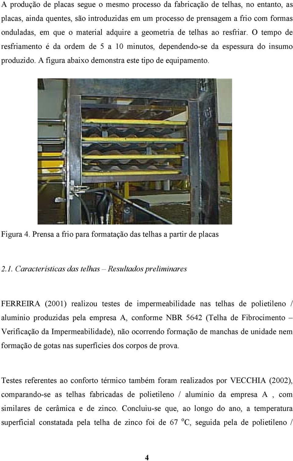 Figura 4. Prensa a frio para formatação das telhas a partir de placas 2.1.