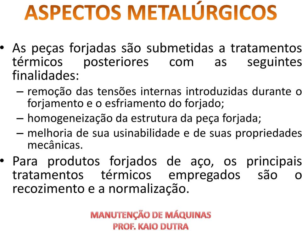 homogeneização da estrutura da peça forjada; melhoria de sua usinabilidade e de suas propriedades