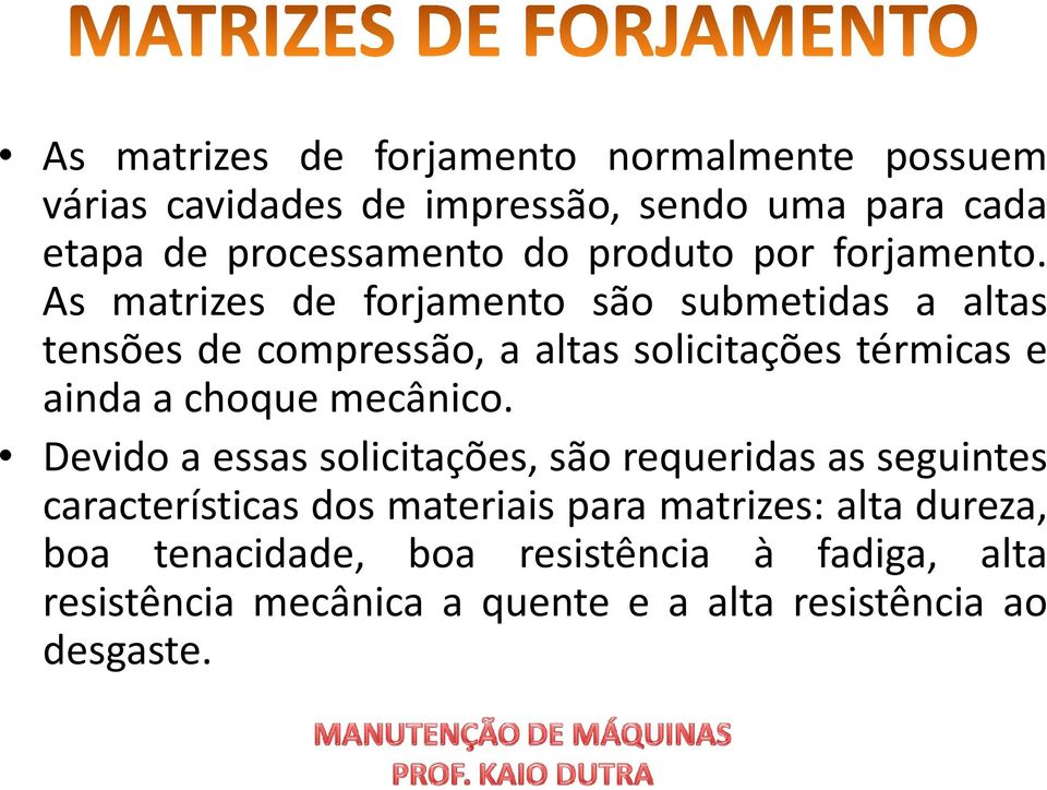 As matrizes de forjamento são submetidas a altas tensões de compressão, a altas solicitações térmicas e ainda a choque