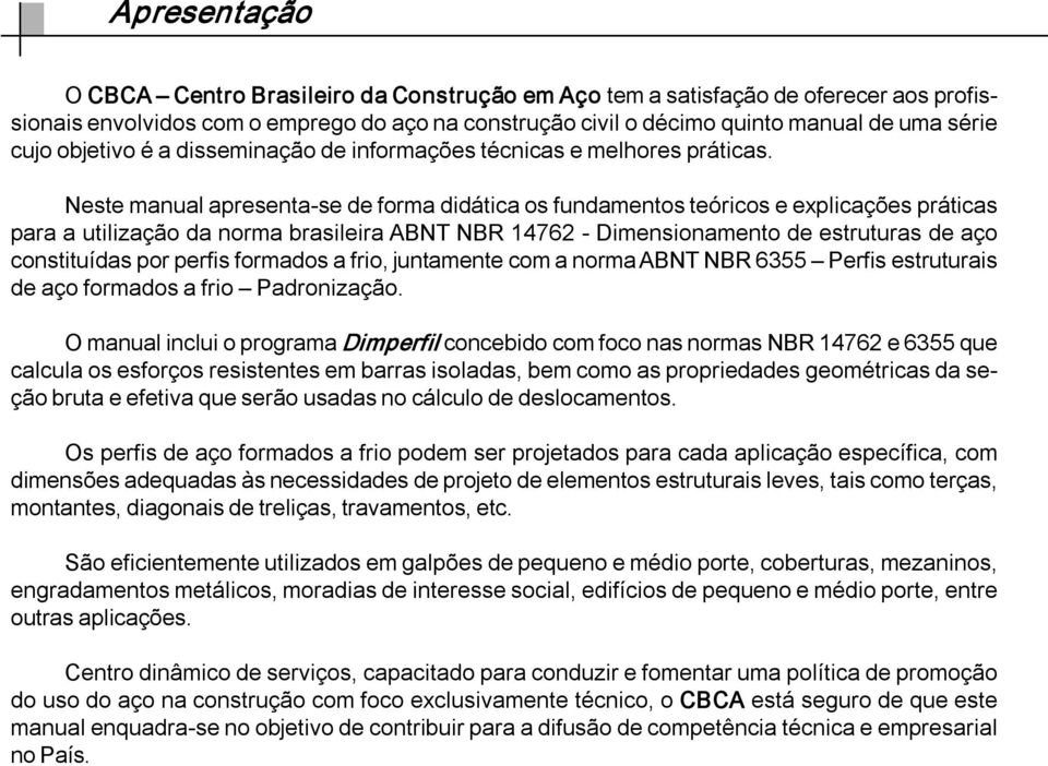 Neste manual apresenta se de forma didática os fundamentos teóricos e explicações práticas para a utilização da norma brasileira ABNT NBR 1476 Dimensionamento de estruturas de aço constituídas por