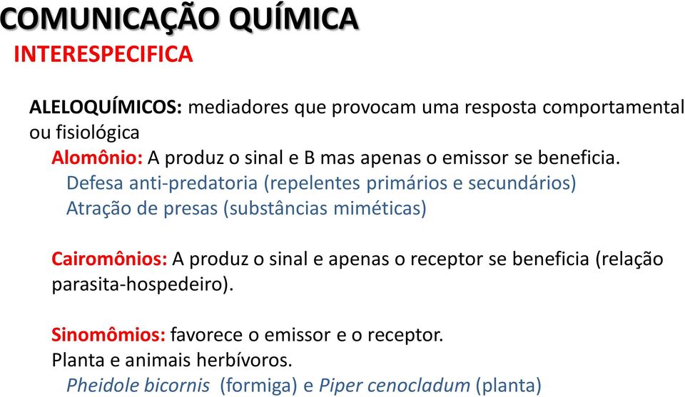 Defesa anti-predatoria (repelentes primários e secundários) Atração de presas (substâncias miméticas) Cairomônios: A produz o