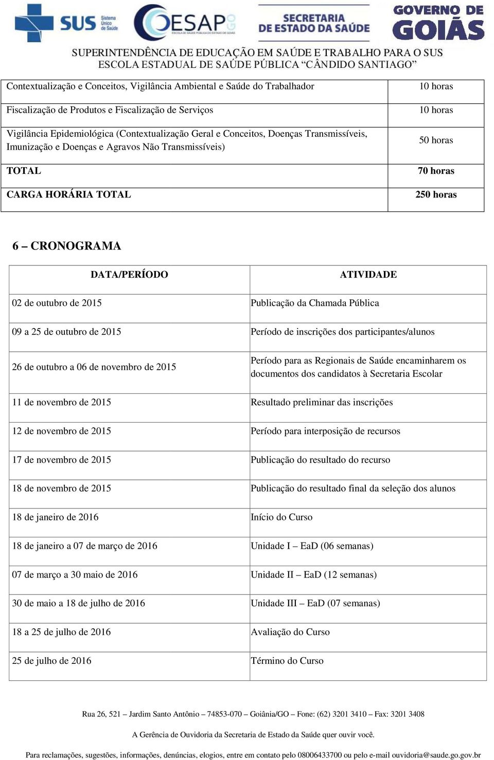 de outubro a 06 de novembro de 2015 11 de novembro de 2015 12 de novembro de 2015 17 de novembro de 2015 18 de novembro de 2015 18 de janeiro de 2016 18 de janeiro a 07 de março de 2016 07 de março a