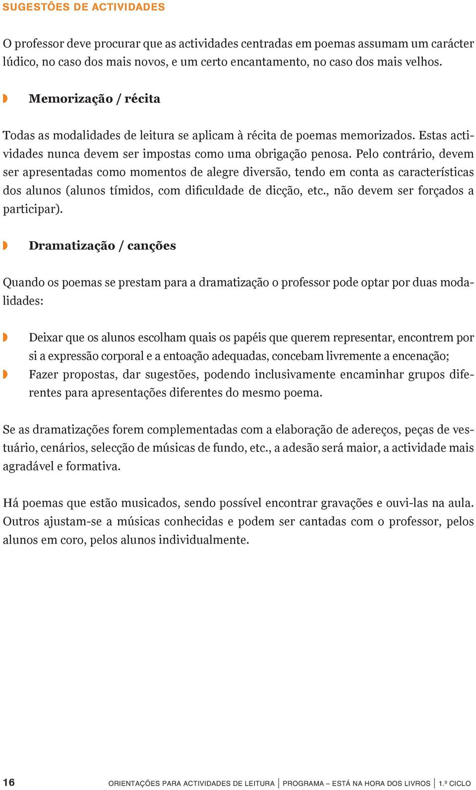 Pelo contrário, devem ser apresentadas como momentos de alegre diversão, tendo em conta as características dos alunos (alunos tímidos, com dificuldade de dicção, etc.